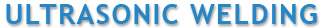 Ultrasonic Welding, Radion Frequency Welding, Contract Manufacturing, Research and Devlopement, Federal Government